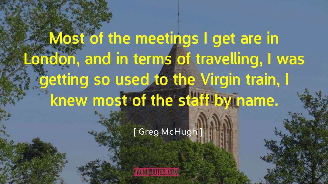 Greg McHugh Quotes: Most of the meetings I