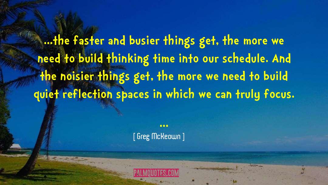 Greg McKeown Quotes: ...the faster and busier things