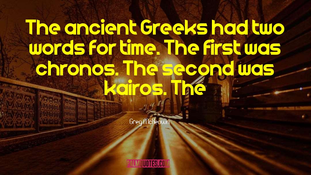 Greg McKeown Quotes: The ancient Greeks had two