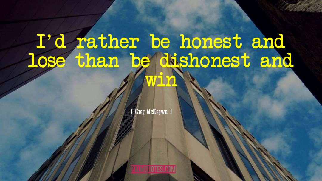 Greg McKeown Quotes: I'd rather be honest and