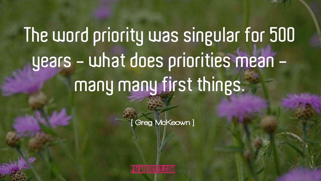 Greg McKeown Quotes: The word priority was singular