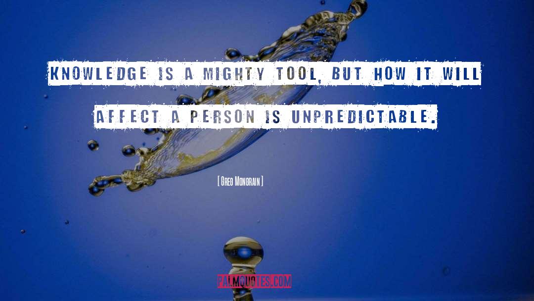 Greg Mongrain Quotes: Knowledge is a mighty tool,