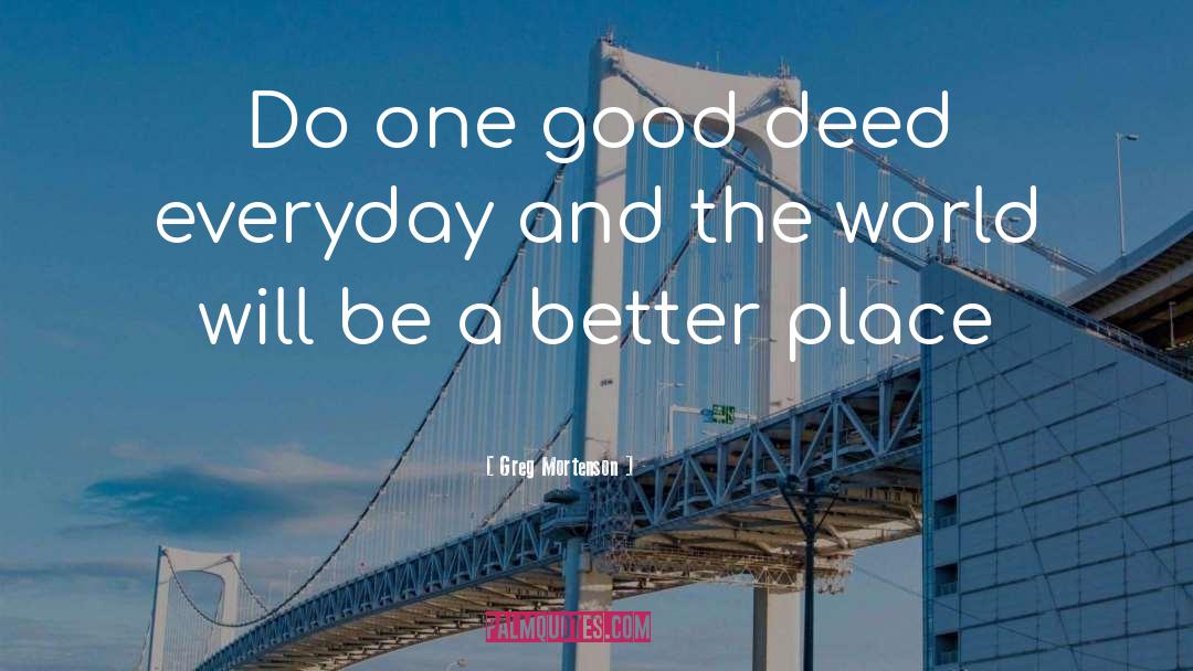 Greg Mortenson Quotes: Do one good deed everyday