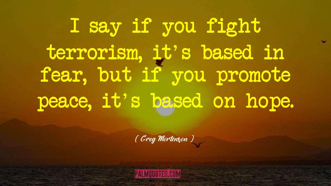 Greg Mortenson Quotes: I say if you fight