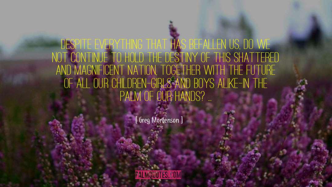 Greg Mortenson Quotes: Despite everything that has befallen