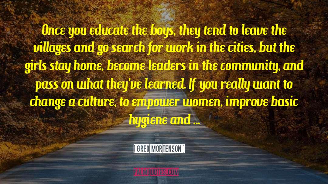 Greg Mortenson Quotes: Once you educate the boys,