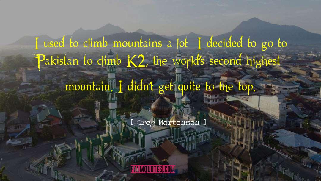 Greg Mortenson Quotes: I used to climb mountains