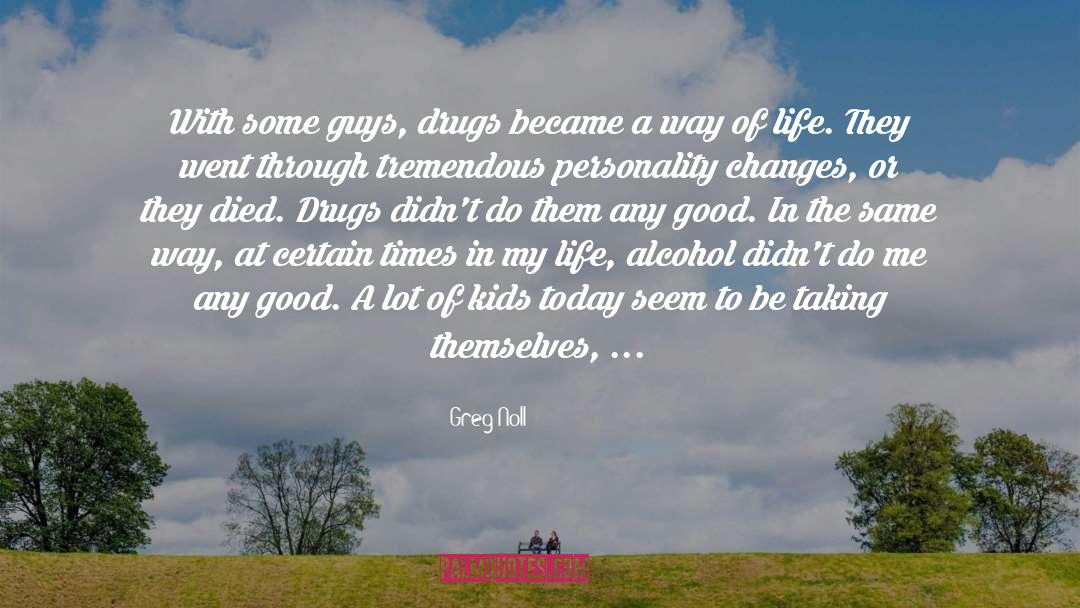 Greg Noll Quotes: With some guys, drugs became