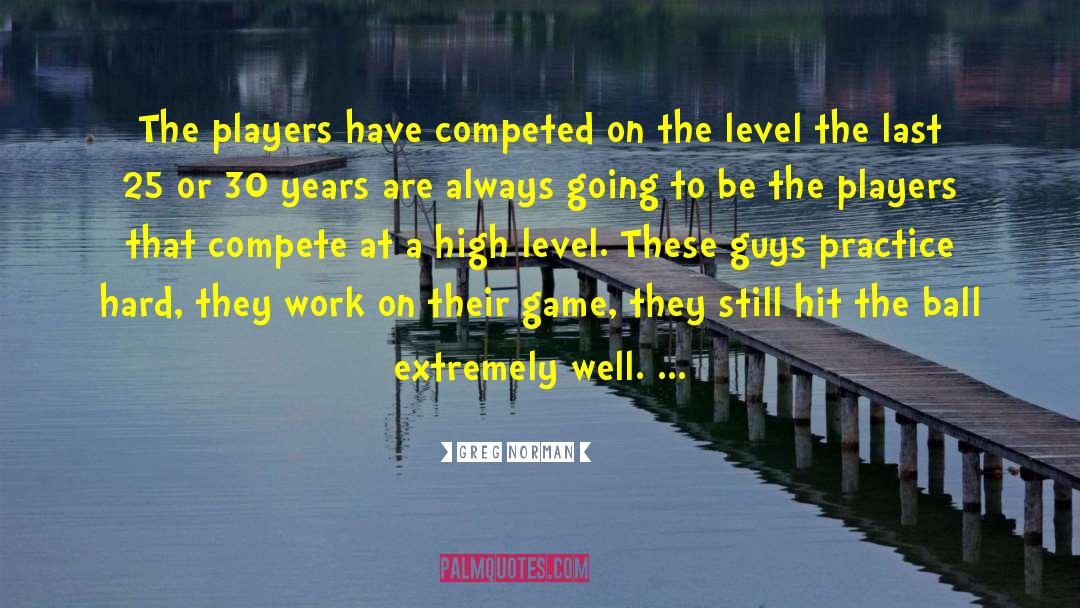 Greg Norman Quotes: The players have competed on