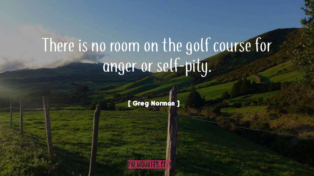 Greg Norman Quotes: There is no room on