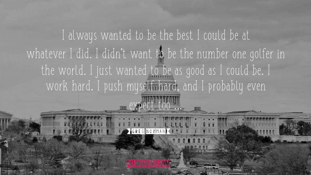 Greg Norman Quotes: I always wanted to be