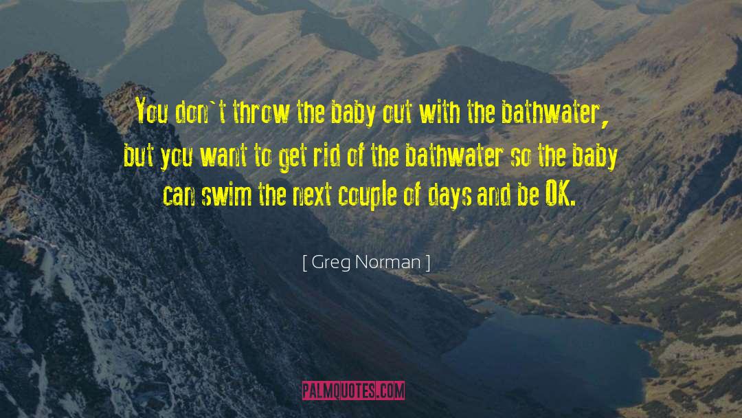 Greg Norman Quotes: You don't throw the baby