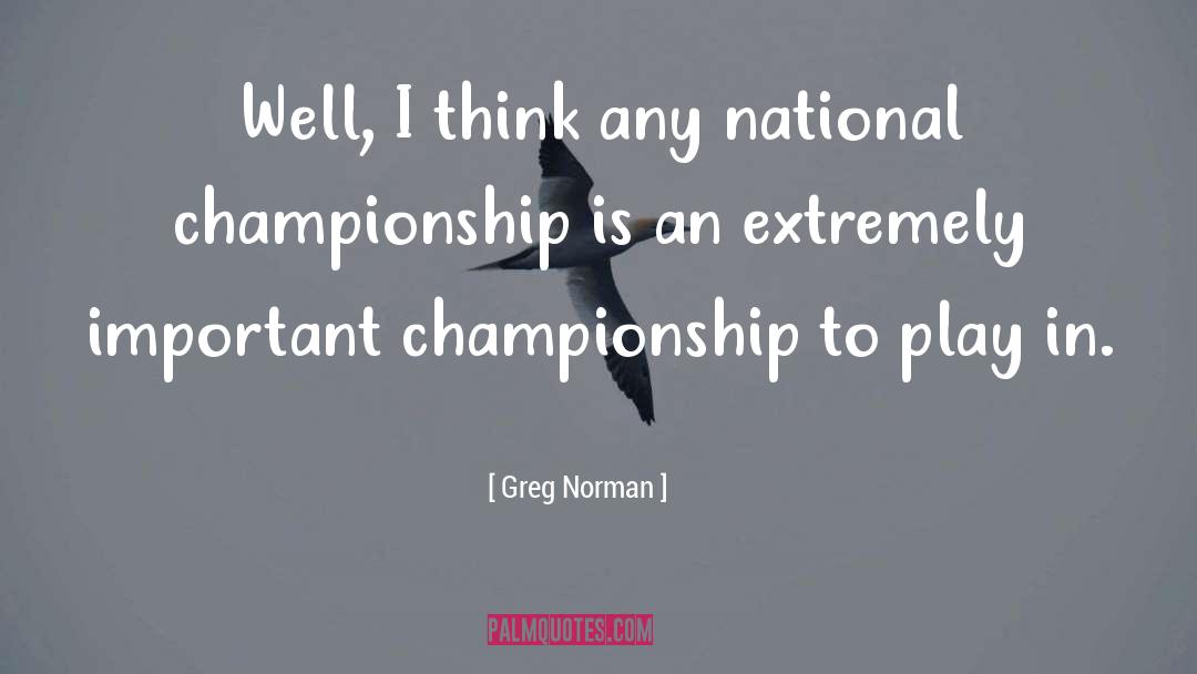 Greg Norman Quotes: Well, I think any national