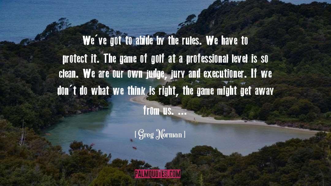 Greg Norman Quotes: We've got to abide by