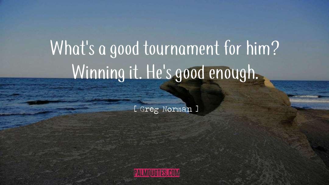 Greg Norman Quotes: What's a good tournament for