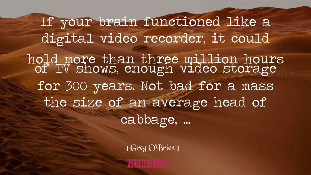 Greg O'Brien Quotes: If your brain functioned like
