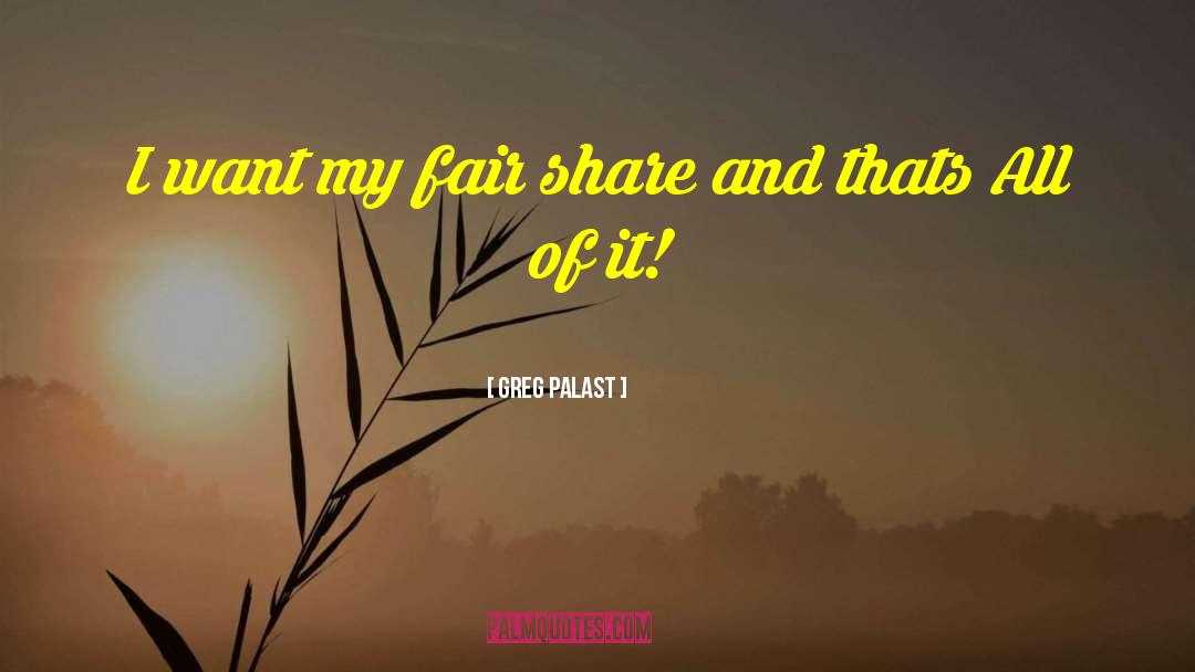 Greg Palast Quotes: I want my fair share