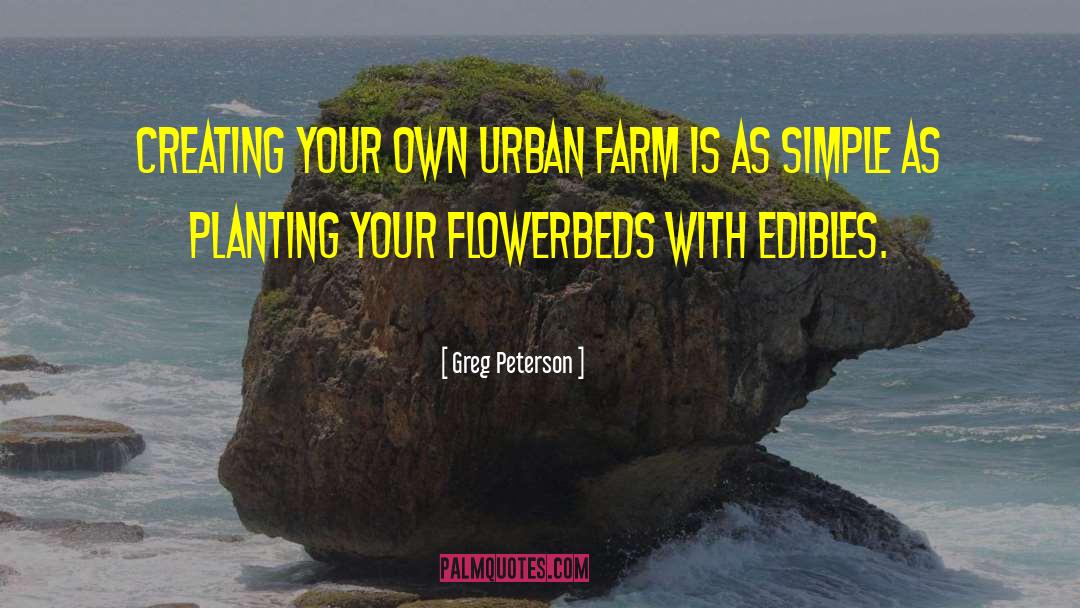 Greg Peterson Quotes: Creating your own urban farm