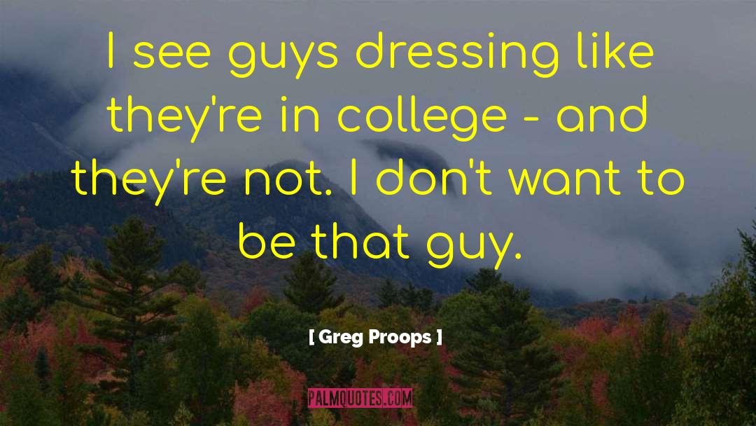 Greg Proops Quotes: I see guys dressing like