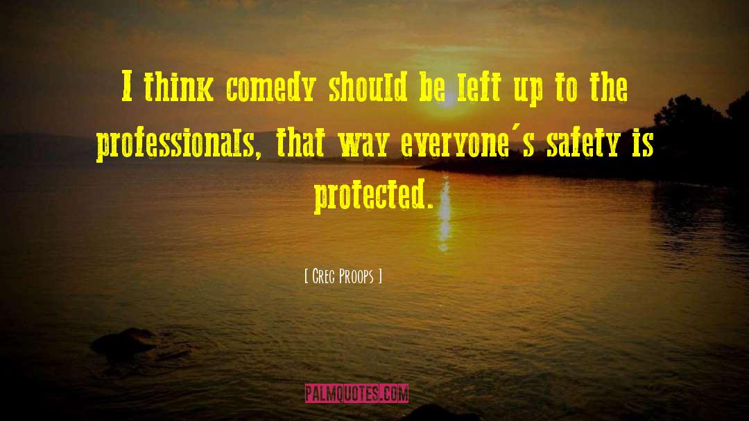 Greg Proops Quotes: I think comedy should be
