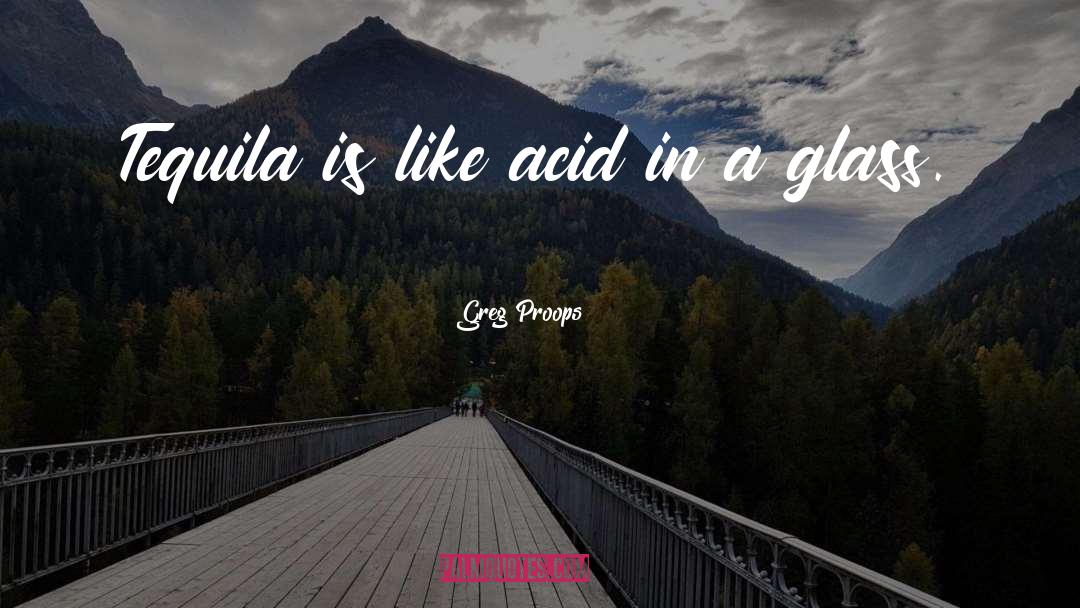 Greg Proops Quotes: Tequila is like acid in