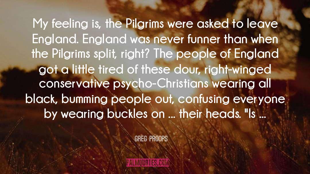 Greg Proops Quotes: My feeling is, the Pilgrims