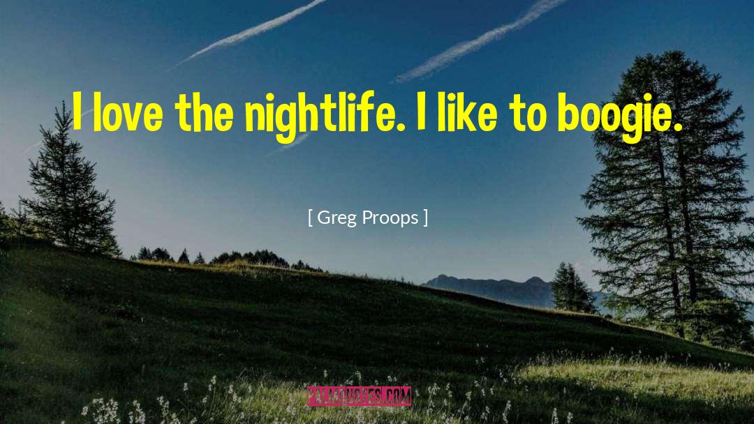 Greg Proops Quotes: I love the nightlife. I