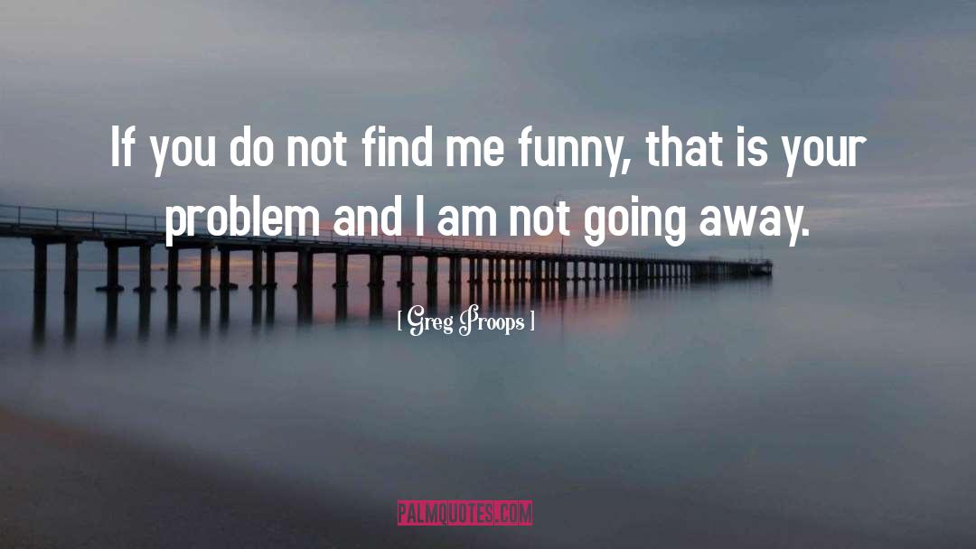 Greg Proops Quotes: If you do not find