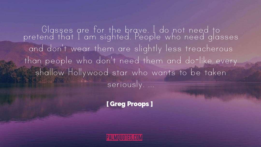 Greg Proops Quotes: Glasses are for the brave.