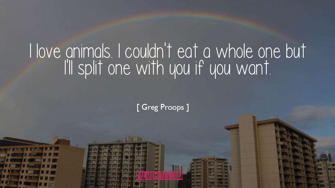 Greg Proops Quotes: I love animals. I couldn't