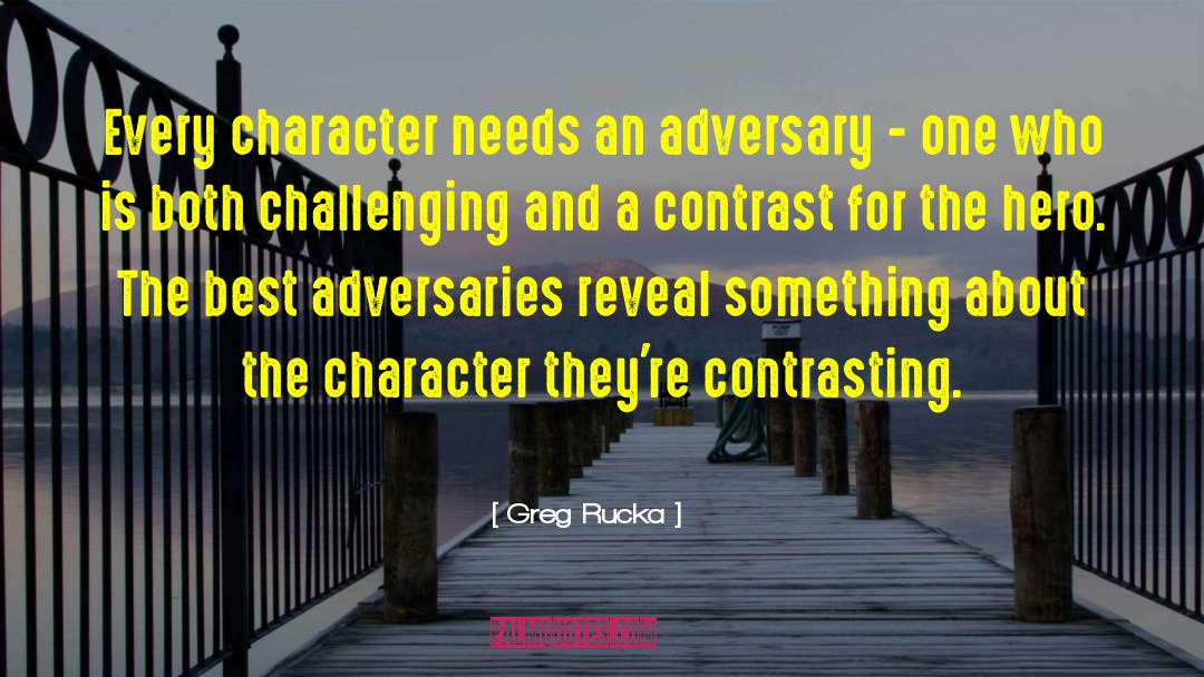 Greg Rucka Quotes: Every character needs an adversary