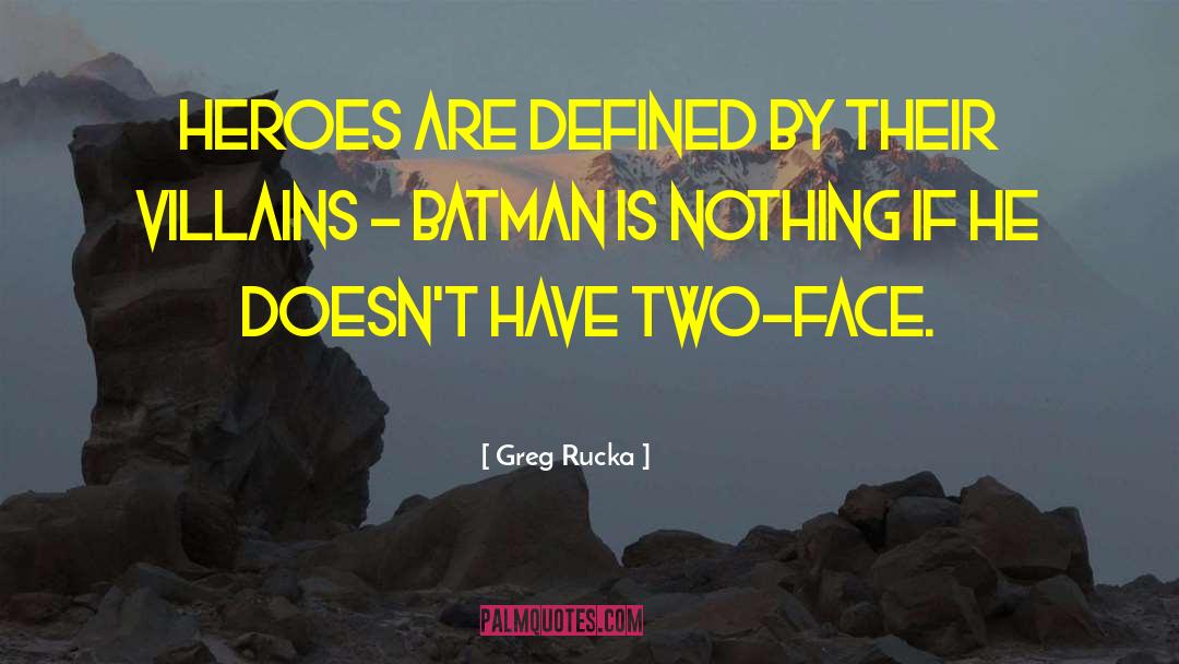 Greg Rucka Quotes: Heroes are defined by their