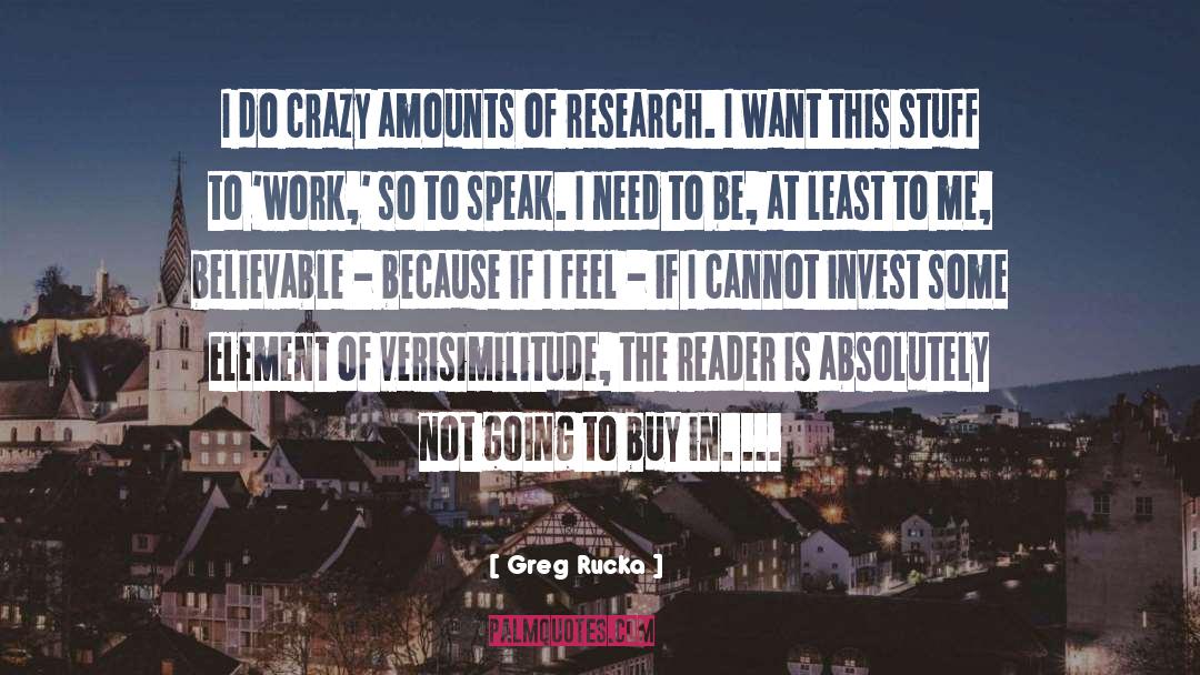 Greg Rucka Quotes: I do crazy amounts of