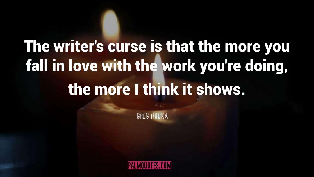 Greg Rucka Quotes: The writer's curse is that