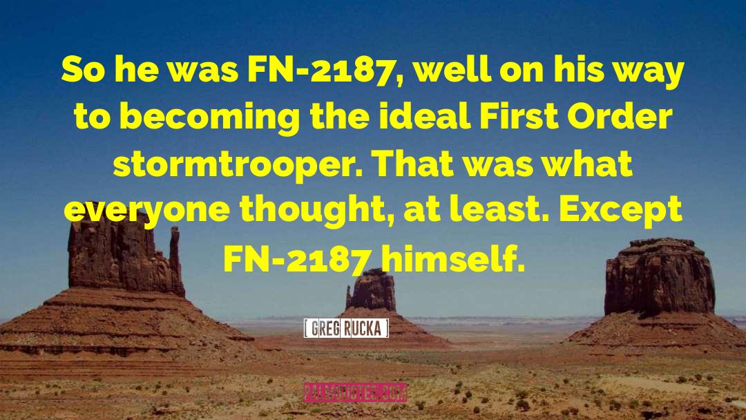 Greg Rucka Quotes: So he was FN-2187, well