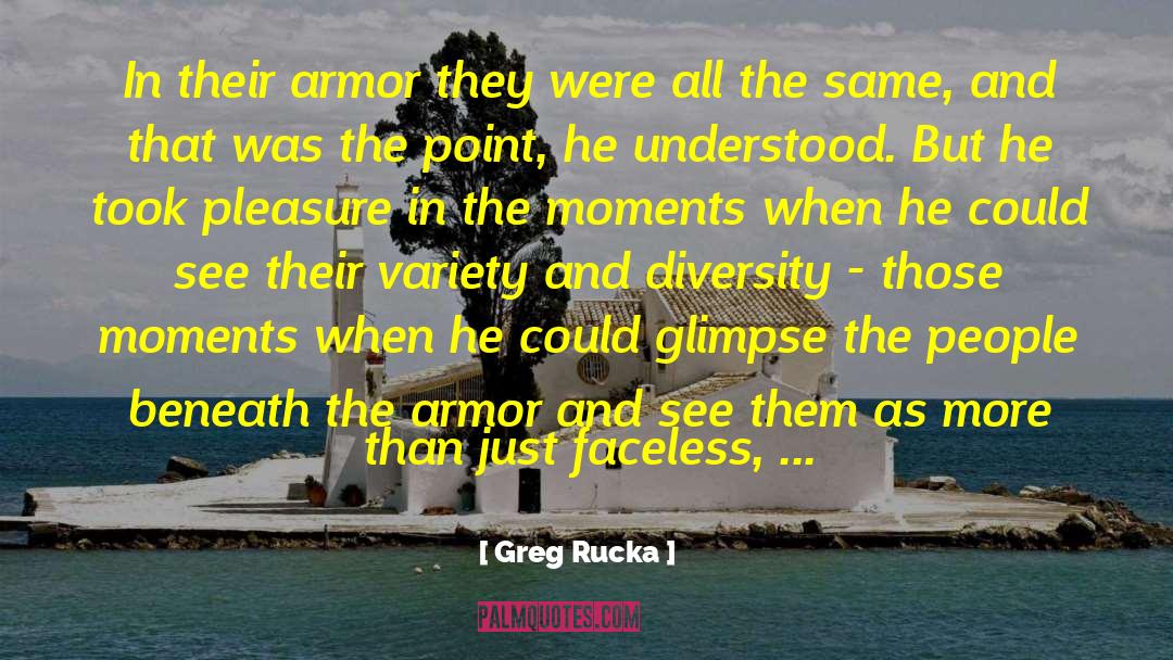 Greg Rucka Quotes: In their armor they were