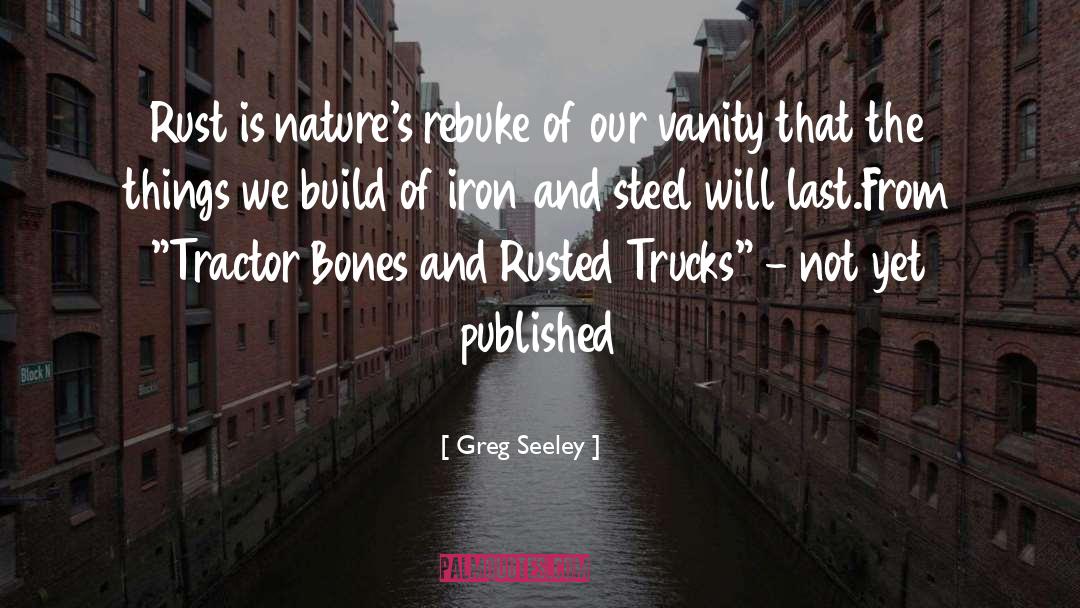 Greg Seeley Quotes: Rust is nature's rebuke of