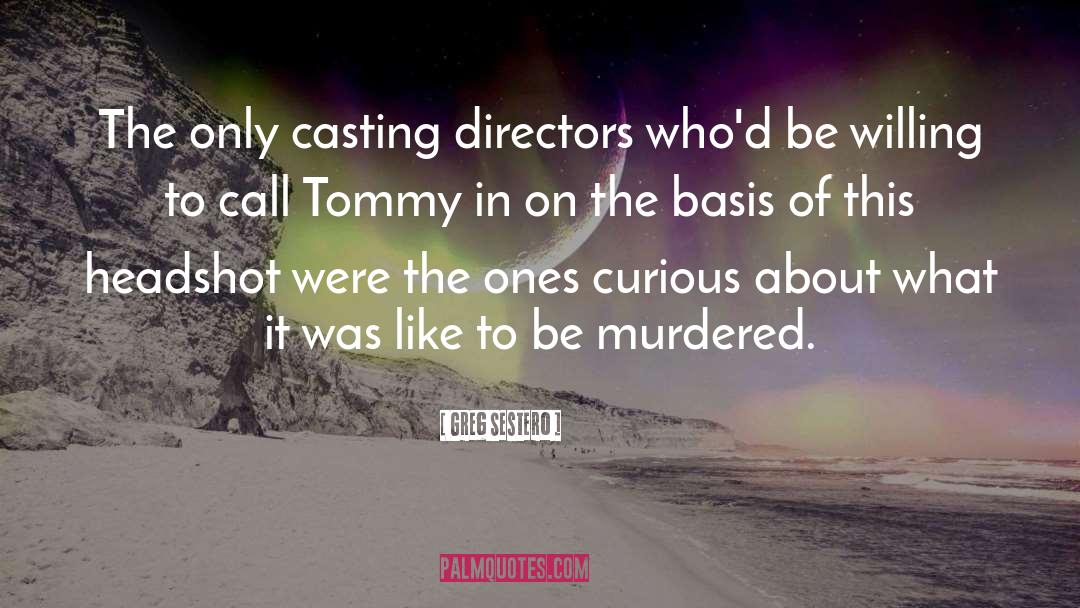 Greg Sestero Quotes: The only casting directors who'd