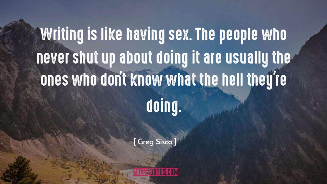 Greg Sisco Quotes: Writing is like having sex.