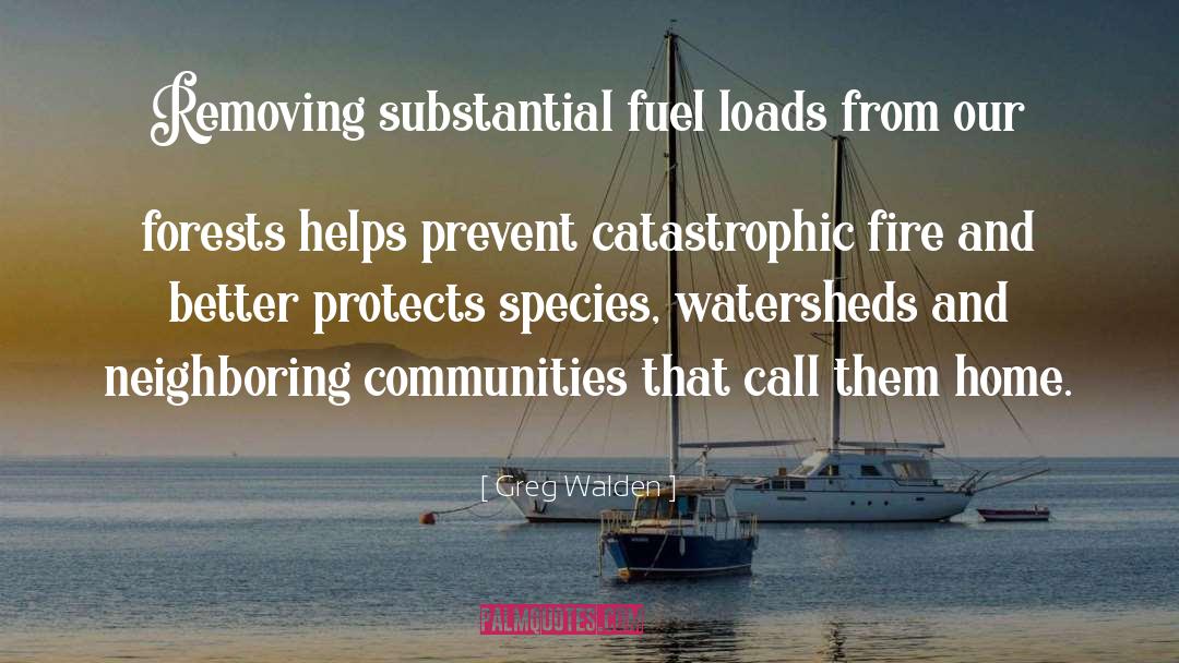 Greg Walden Quotes: Removing substantial fuel loads from