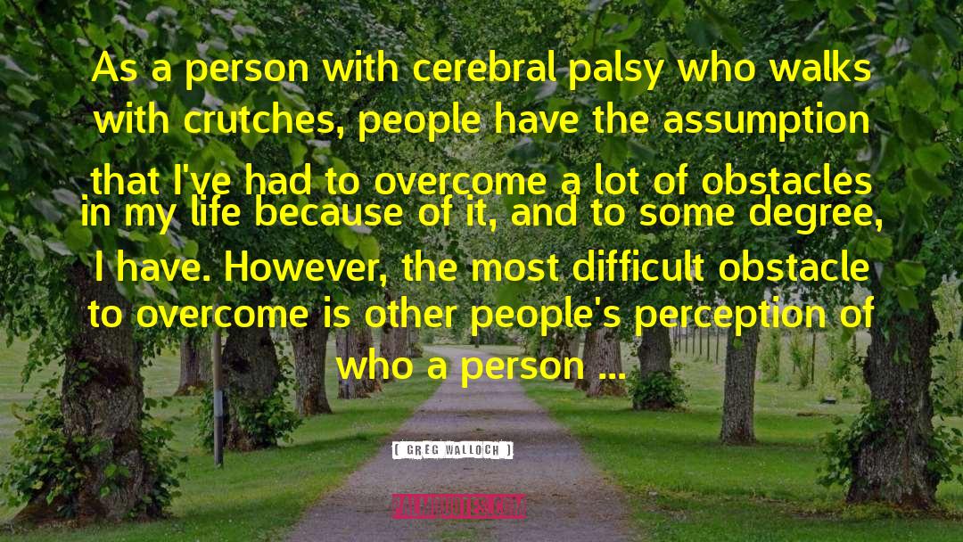 Greg Walloch Quotes: As a person with cerebral