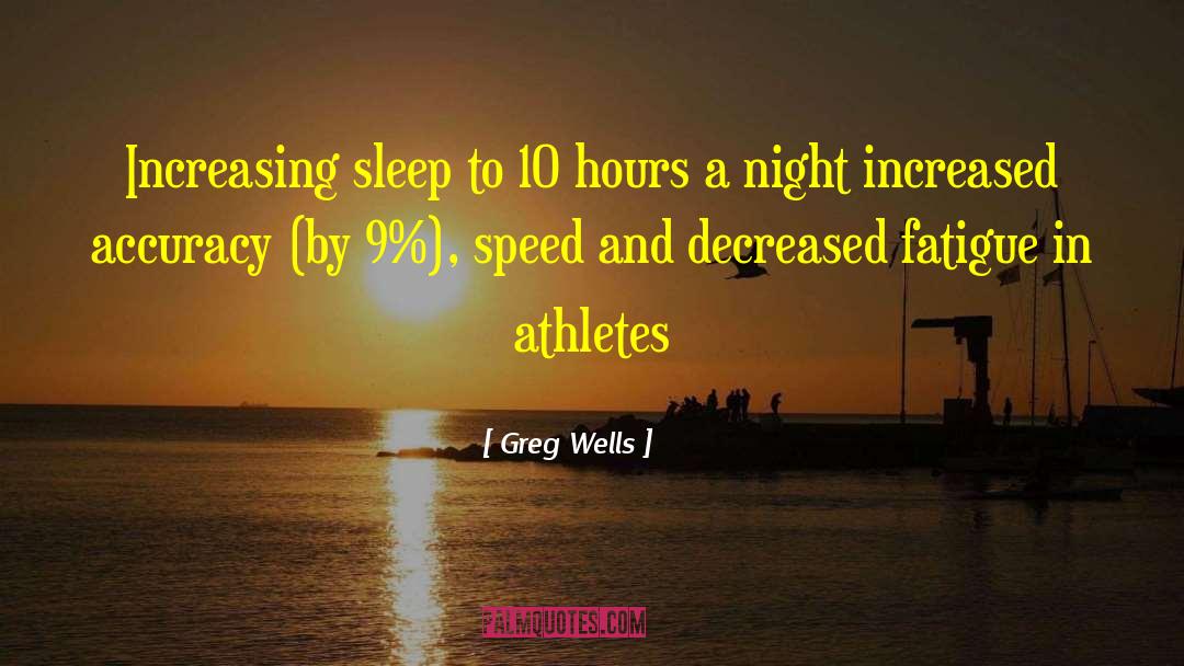 Greg Wells Quotes: Increasing sleep to 10 hours