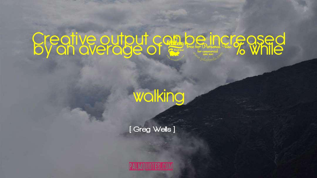 Greg Wells Quotes: Creative output can be increased