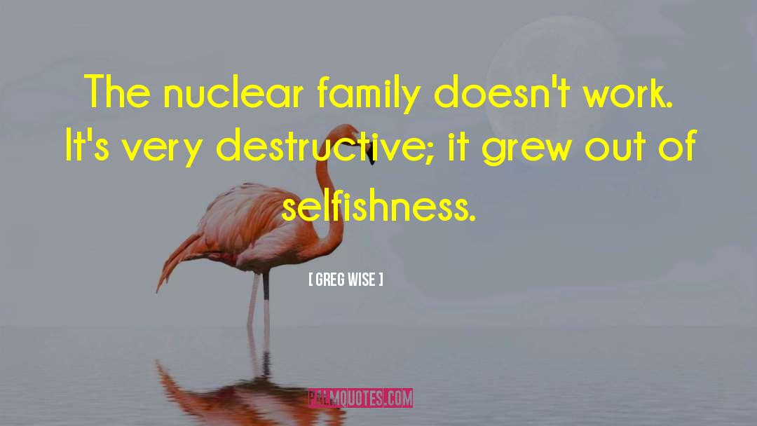 Greg Wise Quotes: The nuclear family doesn't work.