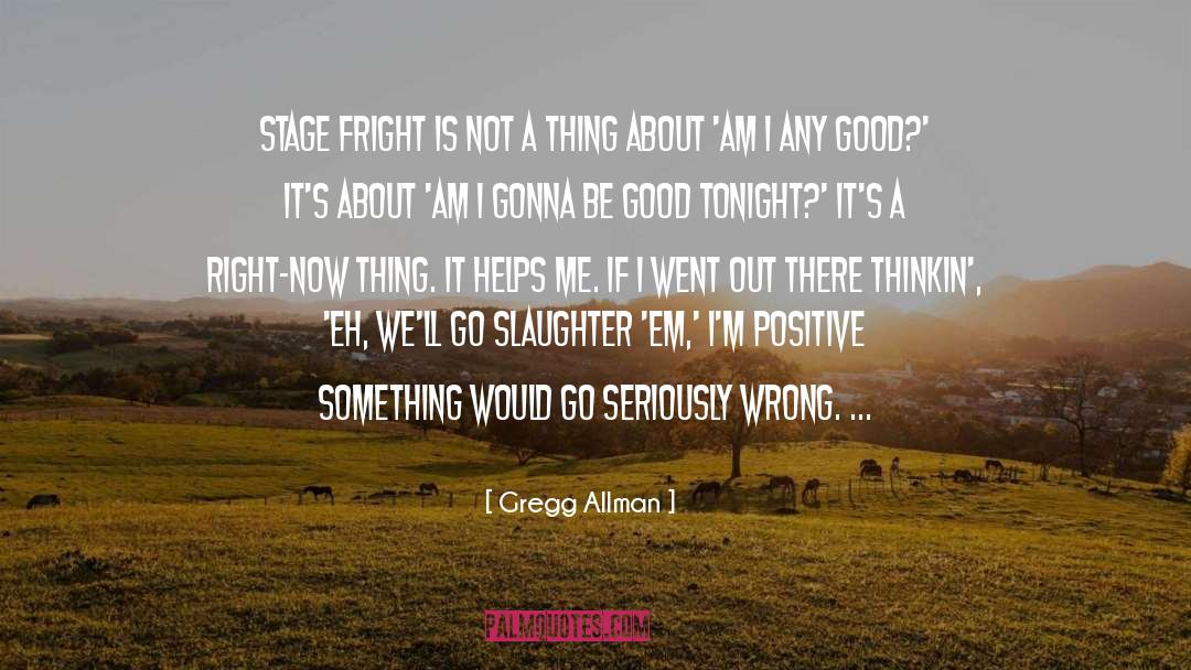 Gregg Allman Quotes: Stage fright is not a