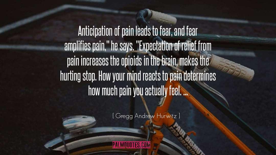 Gregg Andrew Hurwitz Quotes: Anticipation of pain leads to