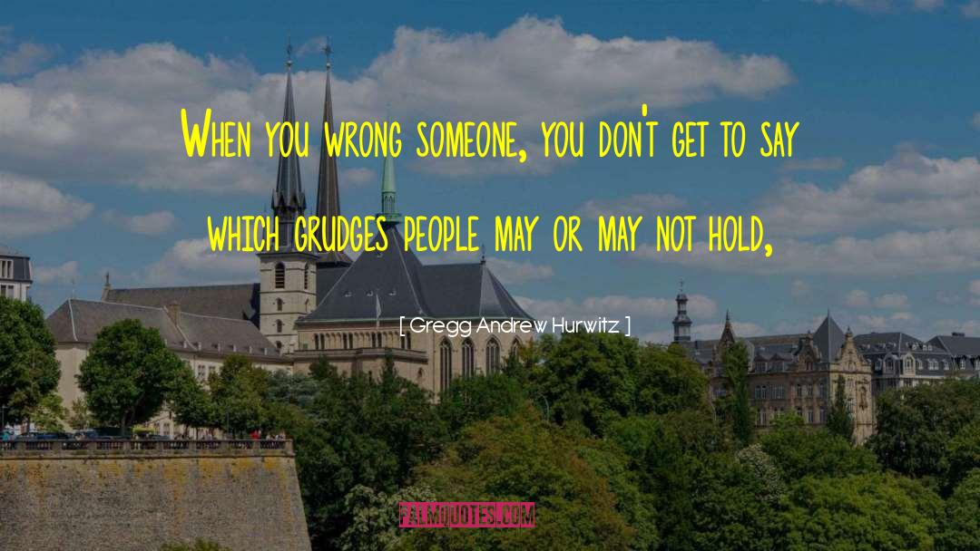 Gregg Andrew Hurwitz Quotes: When you wrong someone, you