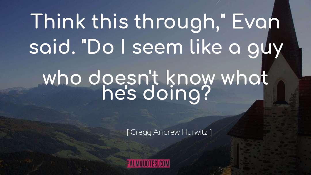 Gregg Andrew Hurwitz Quotes: Think this through,