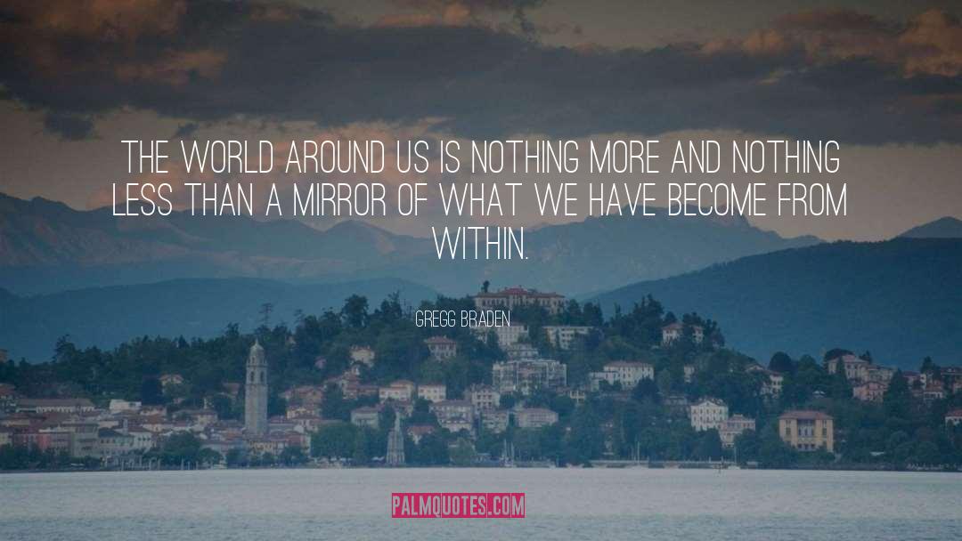 Gregg Braden Quotes: The world around us is