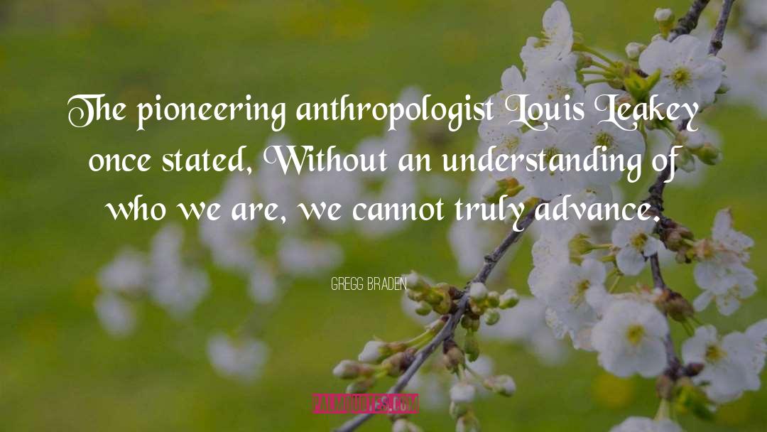 Gregg Braden Quotes: The pioneering anthropologist Louis Leakey